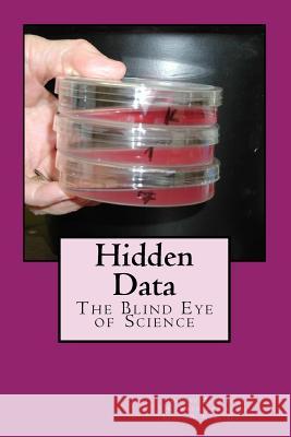 Hidden Data: The Blind Eye of Science Helene Z. Hill Paul S. Brookes John B. Carlisle 9781533162212 Createspace Independent Publishing Platform