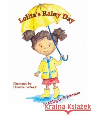 Lolita's Rainy Day: Children's Financial Literacy Milagros S. Johnson Danielle Fretwell 9781533162595 Createspace Independent Publishing Platform