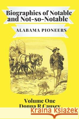 Biographies of Notable and Not-So-Notable: Alabama Pioneers Donna R. Causey 9781533162939 Createspace Independent Publishing Platform