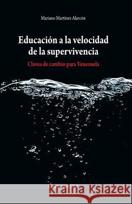 Educación a la velocidad de la Supervivencia: Claves de cambio para Venezuela Martinez Alarcon, Mariano 9781533163325 Createspace Independent Publishing Platform