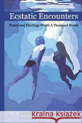 Ecstatic Encounters: Poetry and Paintings Worth a Thousand Words Jesse Glenn Brandon Thompson 9781533163349