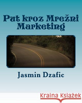 Put kroz Mrezni Marketing: Od pocetka do kraja Dzafic, Jasmin 9781533164186