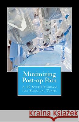 Minimizing Post-op Pain: A 12 Step Program for Surgical Teams Crockett MD, Susan a. 9781533164193 Createspace Independent Publishing Platform