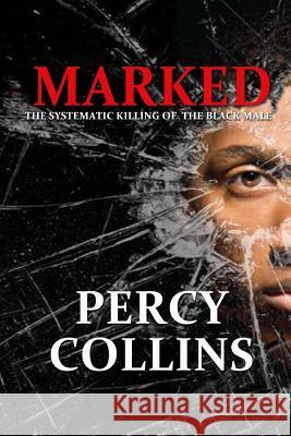 Marked: The Systematic Killing of The Black Male Percy G. Collins 9781533165640 Createspace Independent Publishing Platform