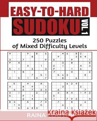 Easy-to-Hard Sudoku Vol. 1: 250 Puzzles of Mixed Difficulty Levels Clayton, Raina 9781533168184