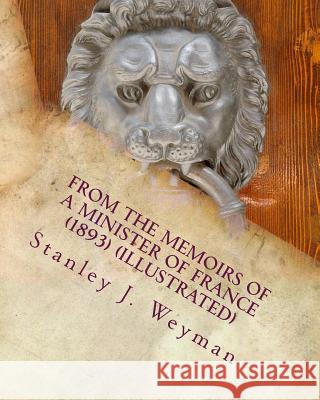 From the Memoirs of a Minister of France (1893) (ILLUSTRATED) Weyman, Stanley J. 9781533170156 Createspace Independent Publishing Platform