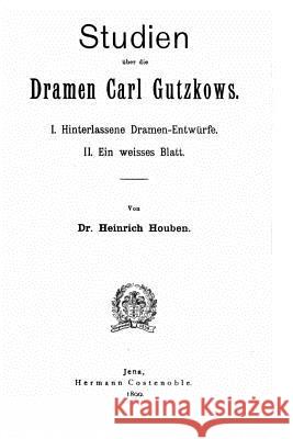 Studien über die dramen Carl Gutzkows Houben, Heinrich 9781533170200 Createspace Independent Publishing Platform