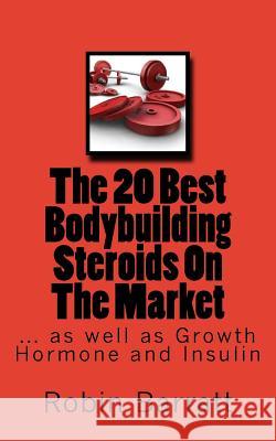 The 20 Best Bodybuilding Steroids On The Market: as well as Growth Hormone and Insulin Barratt, Robin 9781533170811