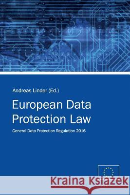 European Data Protection Law: General Data Protection Regulation 2016 European Union Andreas Linder 9781533170835 Createspace Independent Publishing Platform