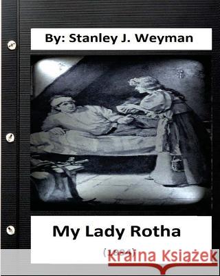 My Lady Rotha (1894) By: Stanley J. Weyman (Original Classics) Weyman, Stanley J. 9781533171108 Createspace Independent Publishing Platform