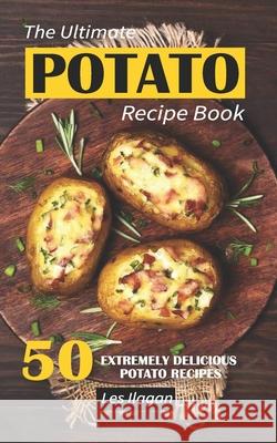 The Ultimate POTATO RECIPE BOOK: 50 Extremely Delicious Potato Recipes Ilagan, Les 9781533171344 Createspace Independent Publishing Platform