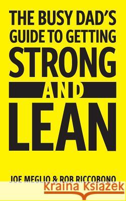 The Busy Dad's Guide to Getting Strong & Lean Joe Meglio Rob Riccobono 9781533172198