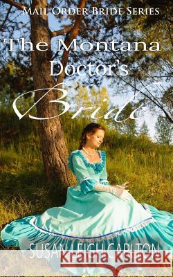 The Montana Doctor's Bride Susan Leigh Carlton 9781533176011