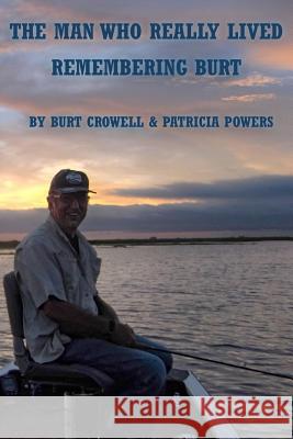 The Man Who Really Lived: Remembering Burt Patricia Powers Burt Crowell 9781533176264 Createspace Independent Publishing Platform