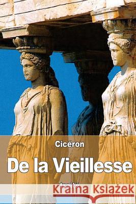 De la Vieillesse: ou Caton l'Ancien La Bastide, Gallon 9781533176837 Createspace Independent Publishing Platform