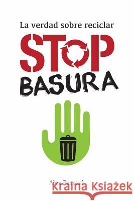 Stop Basura: La Verdad Sobre Reciclar Alex Pascual 9781533177551