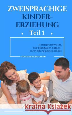 Zweisprachige Kindererziehung: Hintergrundwissen zur bilingualen Sprachentwicklung deines Kindes Bauer, Anne 9781533177810