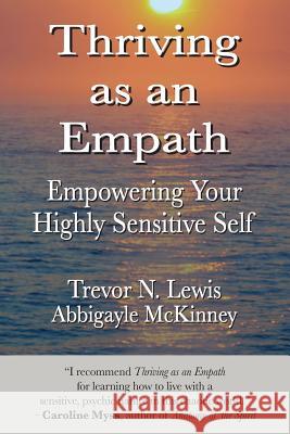 Thriving As An Empath: Empowering Your Highly Sensitive Self McKinney, Abbigayle 9781533177971 Createspace Independent Publishing Platform