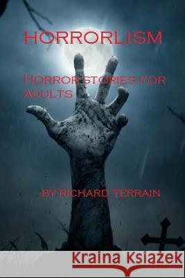 Horrorlism: Horror Stories for Adults Richard Terrain 9781533178077 Createspace Independent Publishing Platform