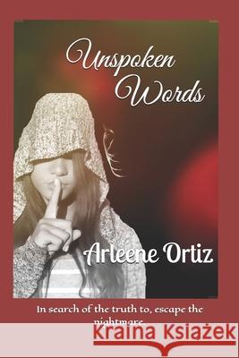 Unspoken Words: In search of the truth to, escape the nightmare. Ortiz, Arleene 9781533178374 Createspace Independent Publishing Platform