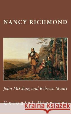 John McClung and Rebecca Stuart: Colonial Pioneers Nancy Richmond 9781533178640 Createspace Independent Publishing Platform