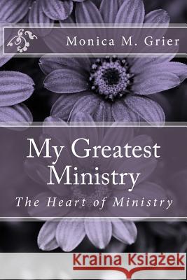 My Greatest Ministry Monica M. Grier 9781533181848 Createspace Independent Publishing Platform