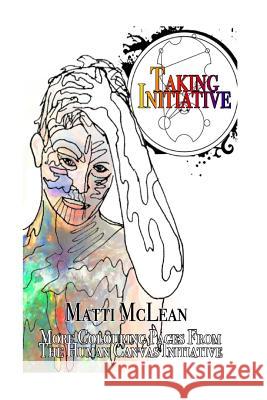Taking Initiative: The Continuation of the Human Canvas Initiative Matti McLean 9781533182036 Createspace Independent Publishing Platform