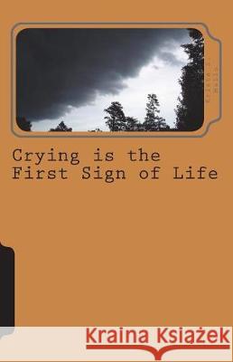 Crying is the First Sign of Life Mallo, Krista S. 9781533183361 Createspace Independent Publishing Platform