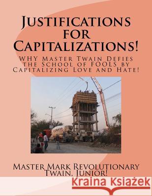 Justifications for Capitalizations!: WHY Master Twain Defies the School of FOOLS by Capitalizing Love and Hate! Mark Revolutionary Twai 9781533183859 Createspace Independent Publishing Platform