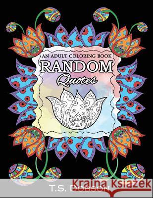 Random Quotes: An Adult Coloring Book T. S. Dobson 9781533185235 Createspace Independent Publishing Platform