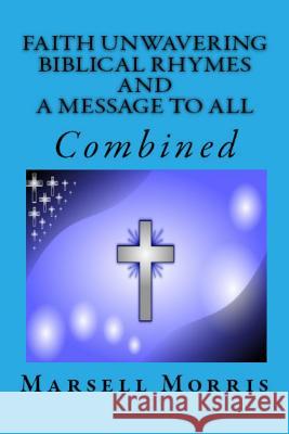 Faith Unwavering - Biblical Rhymes - And - A Message To All: Combined Morris, Marsell 9781533185617 Createspace Independent Publishing Platform