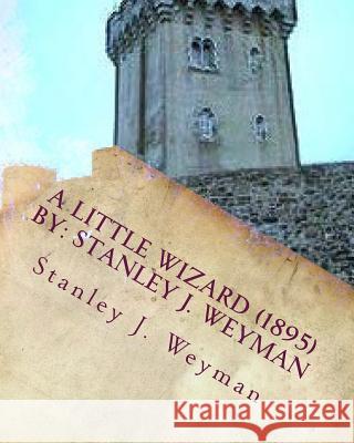 A Little Wizard (1895) By: Stanley J. Weyman Weyman, Stanley J. 9781533187000 Createspace Independent Publishing Platform