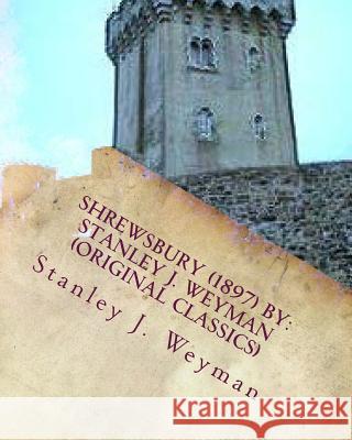 Shrewsbury (1897) By: Stanley J. Weyman (Original Classics) Weyman, Stanley J. 9781533187253 Createspace Independent Publishing Platform