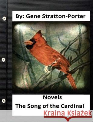 The Song of the Cardinal.NOVEL By: Gene Stratton Porter (Original Version) Porter, Gene Stratton 9781533187994 Createspace Independent Publishing Platform