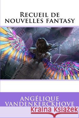 Recueil de Nouvelles Fantasy Angelique Vandenkerckhove 9781533188007 Createspace Independent Publishing Platform