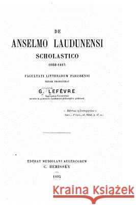 De Anselmo Laudunensi Scholastico (1050-1117) Lefèvre, G. 9781533188595