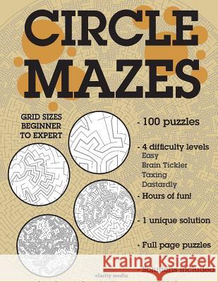 Circle Mazes: 100 brain-teasing mazes in 4 different sizes Media, Clarity 9781533188922 Createspace Independent Publishing Platform