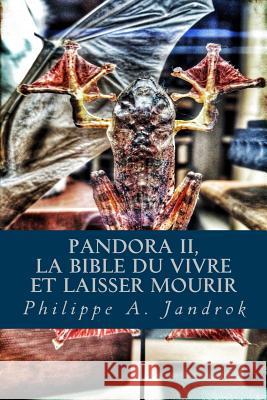 Pandora 2: La bible du vivre ou laisser mourir Jandrok, Philippe Alexandre 9781533189318