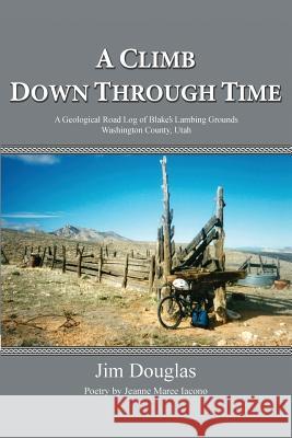 A Climb Down Through Time: A Geological Road Log of Blake's Lambing Grounds - Washington County, Utah Jim Douglas 9781533189851 Createspace Independent Publishing Platform