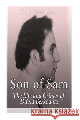 Son of Sam: The Life and Crimes of David Berkowitz Zed Simpson 9781533191564 Createspace Independent Publishing Platform