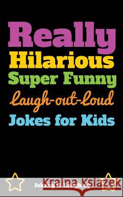 Really Hilarious Super Funny Laugh-Out-Loud Jokes for Kids: Fun Jokes and Puzzles Johnny B. Laughing 9781533191892 Createspace Independent Publishing Platform