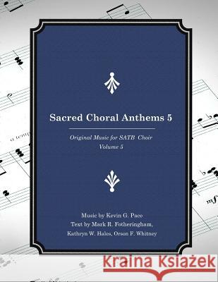 Sacred Choral Anthems 5: Original Music for SATB Choir Fotheringham, Mark R. 9781533193155 Createspace Independent Publishing Platform