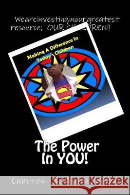 The Power in You!: Making a Difference in Today's Children! Ronald E. Ashby Nikita D. Casanova M. Ed Carlton S. Ashby 9781533193568