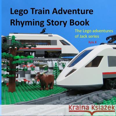 Lego train adventure rhyming story book: riding a Lego train K, Kyle 9781533194442