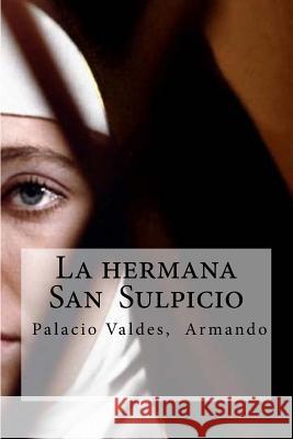 La hermana San Sulpicio: La hermana San Sulpicio Palacio Valdes, Armando Edibooks 9781533195180 Createspace Independent Publishing Platform