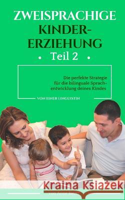 Zweisprachige Kindererziehung: Die perfekte Strategie für die bilinguale Sprachentwicklung deines Kindes Bauer, Anne 9781533195258