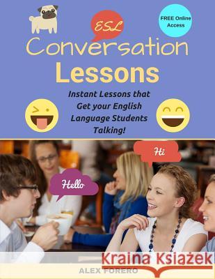 ESL Conversation Lessons: Instant Lessons that Get your English Language Students Talking Forero, Alex 9781533197788 Createspace Independent Publishing Platform