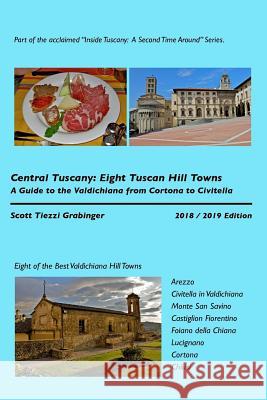 Central Tuscany: Eight Tuscan Hill Towns: A Guide to the Valdichiana Scott Tiezzi Grabinger 9781533197849