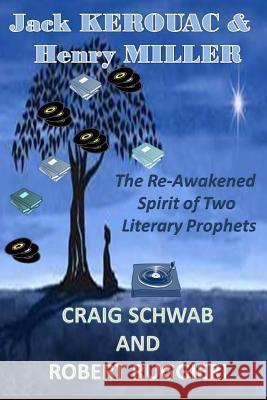 Jack Kerouac & Henry Miller: The Reawakening Spirit of Two Literary Prophets Craig Schwab Robert Ruggieri 9781533199225