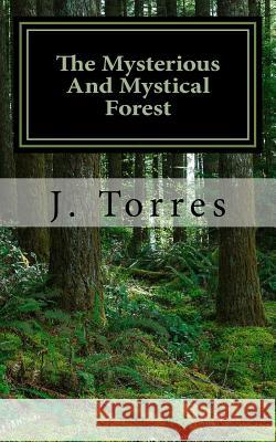 The Mysterious And Mystical Forest J. G. Torres 9781533199683 Createspace Independent Publishing Platform